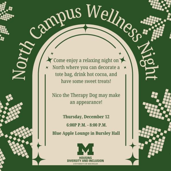 Green flyer for North Campus Wellness Night, featuring activities like tote bag decorating and hot cocoa, on December 12 from 6-8 PM at Blue Apple Lounge, Bursley Hall. Therapy Dog may make appearance.