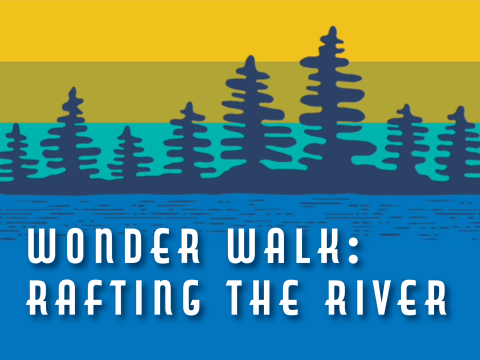illustration of trees by river with text that says "Wonder Walk: Rafting the river"
